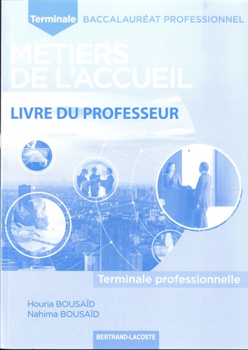 Houria Bousaïd et Nahima Bousaïd - Terminale Baccalauréat professionel Métiers de l'accueil - Livre du professeur.