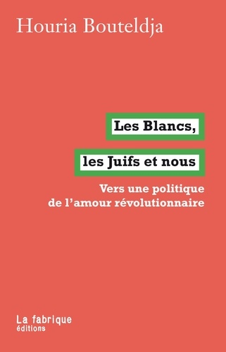 Les Blancs, les Juifs et nous. Vers une politique de l'amour révolutionnaire