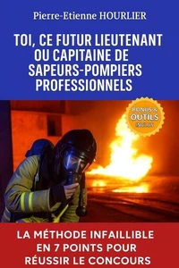 TOI, CE FUTUR LIEUTENANT OU CAPITAINE DE SAPEURS-POMPIERS PROFESSIONNELS