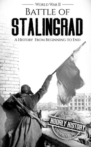 Battle of Stalingrad: A History from Beginning to End