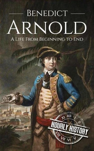 Benedict Arnold: A Life from Beginning to End