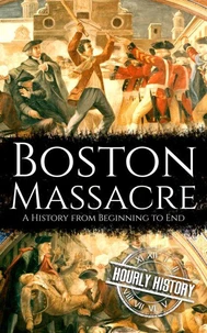 Boston Massacre: A History from Beginning to End