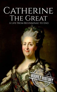 Catherine the Great: A Life from Beginning to End