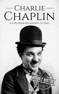 Charlie Chaplin: A Life from Beginning to End