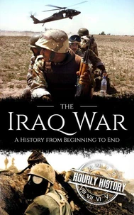 Iraq War: A History from Beginning to End