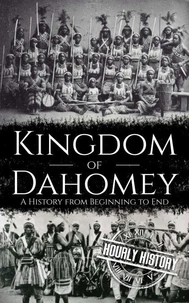 Kingdom of Dahomey: A History from Beginning to End
