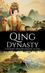 Qing Dynasty: A History from Beginning to End