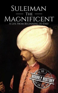 Suleiman the Magnificent: A Life from Beginning to End