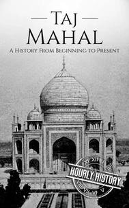 Taj Mahal: A History from Beginning to Present