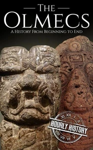 The Olmecs: A History from Beginning to End