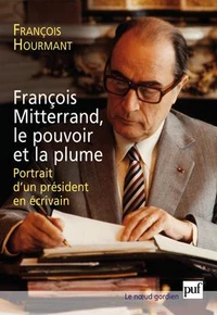 François Mitterrand, le pouvoir et la plume