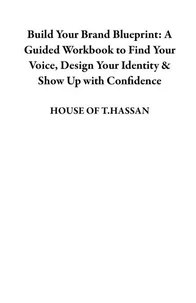 Build Your Brand Blueprint: A Guided Workbook to Find Your Voice, Design Your Identity &amp; Show Up with Confidence