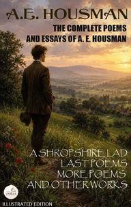 The Complete Poems and Essays of A. E. Housman. Illustrated Edition