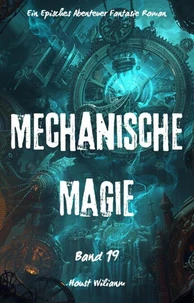 Mechanische Magie:Ein Episches Abenteuer Fantasie Magie Roman(Band 19)