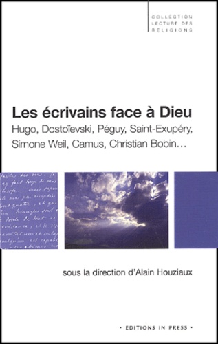  Houziaux alain - Les écrivains face à Dieu. - Hugo, Dostoïevski, Péguy, Saint-Exupéry, Simone Weil, Camus, Christian Bobin....