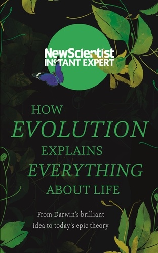How Evolution Explains Everything About Life. From Darwin's brilliant idea to today's epic theory