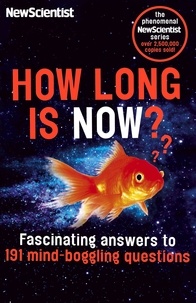 How Long is Now? - Fascinating Answers to 191 Mind-Boggling Questions.