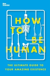 How to Be Human - The Ultimate Guide to Your Amazing Existence.