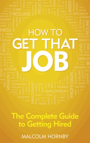 How to Get That Job - The Complete Guide to Getting Hired.
