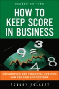 How to Keep Score in Business - Accounting and Financial Analysis for the Non-Accountant.