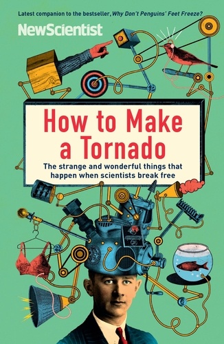How to Make a Tornado. The strange and wonderful things that happen when scientists break free