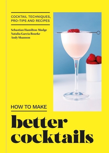 How to Make Better Cocktails. Cocktail techniques, pro-tips and recipes