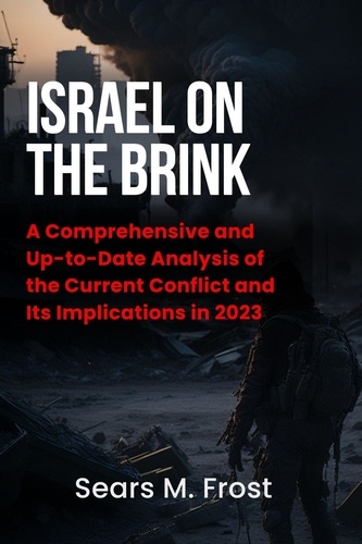  Howard A. Parr et  Sears M. Frost - Israel on the Brink: The War in Gaza and the Future of the Middle East - A Comprehensive and Up-to-Date Analysis of the Current Conflict and Its Implications in 2023.