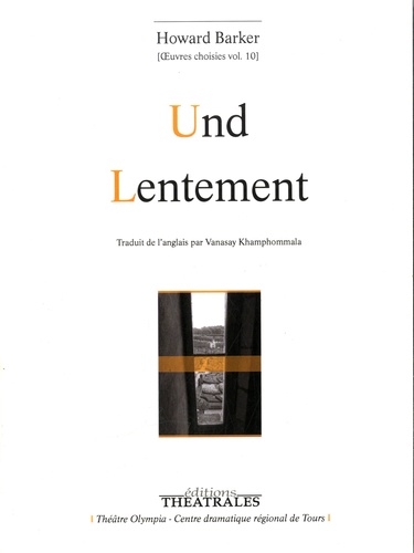 Howard Barker - Oeuvres choisies - Volume 10, Und ; Lentement.