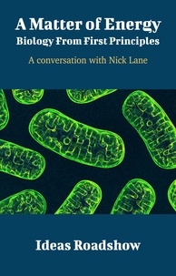 Howard Burton - A Matter of Energy: Biology From First Principles - A Conversation with Nick Lane.