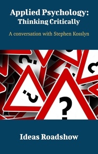Howard Burton - Applied Psychology: Thinking Critically - A Conversation with Stephen Kosslyn.