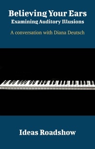 Howard Burton - Believing Your Ears: Examining Auditory Illusions - A Conversation with Diana Deutsch - A Conversation with Diana Deutsch.