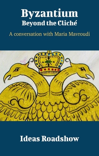 Howard Burton - Byzantium: Beyond the Cliché - A Conversation with Maria Mavroudi.