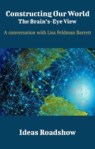 Howard Burton - Constructing Our World: The Brain's-Eye View - A Conversation with Lisa Feldman Barrett.