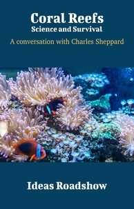 Howard Burton - Coral Reefs: Science and Survival - A Conversation with Charles Sheppard.