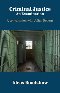 Howard Burton - Criminal Justice: An Examination - A Conversation with Julian Roberts.