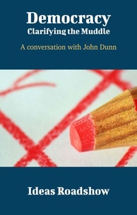 Howard Burton - Democracy: Clarifying the Muddle - A Conversation with John Dunn.