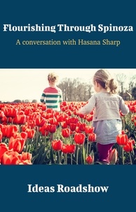 Howard Burton - Flourishing Through Spinoza - A Conversation with Hasana Sharp.