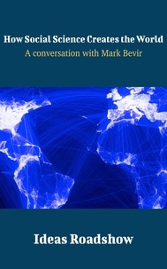 Howard Burton - How Social Science Creates the World - A Conversation with Mark Bevir.