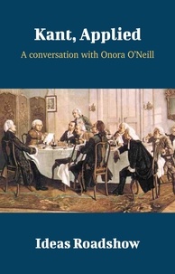 Howard Burton - Kant, Applied - A Conversation with Onora O'Neill.