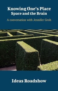 Howard Burton - Knowing One's Place: Space and the Brain - A Conversation with Jennifer Groh.