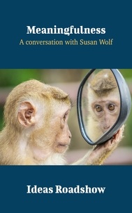 Howard Burton - Meaningfulness - A Conversation with Susan Wolf.