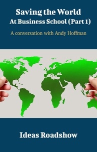 Howard Burton - Saving The World At Business School (Part 1) - A Conversation with Andy Hoffman.
