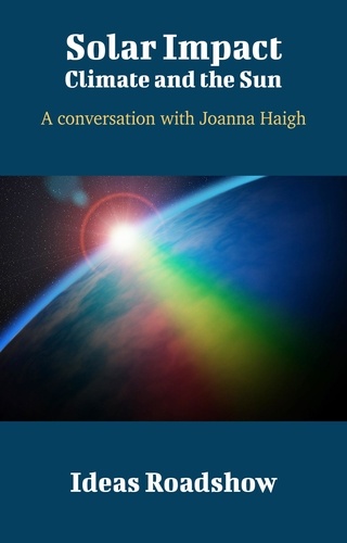 Howard Burton - Solar Impact: Climate and the Sun - A Conversation with Joanna Haigh.