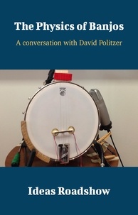 Howard Burton - The Physics of Banjos - A Conversation with David Politzer.
