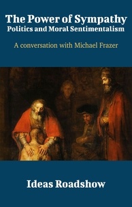 Howard Burton - The Power of Sympathy: Politics and Moral Sentimentalism - A Conversation with Michael Frazer.