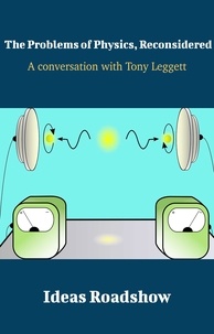 Howard Burton - The Problems of Physics, Reconsidered - A Conversation with Tony Leggett.