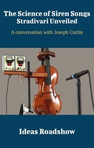 Howard Burton - The Science of Siren Songs: Stradivari Unveiled - A Conversation with Joseph Curtin.