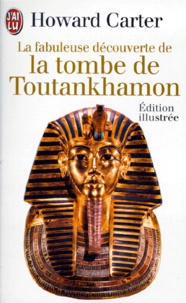 Howard Carter - La fabuleuse découverte de la tombe de Toutankhamon.