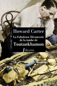 Howard Carter - La fabuleuse découverte de la tombe de Toutankhamon.