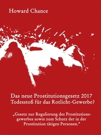 Howard Chance et Marcus Heinbach - Das neue Prostitutionsgesetz 2017 - Todesstoß für das Rotlicht-Gewerbe?.